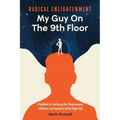 Radical Enlightenment: My Guy On The 9th Floor: A Handbook for Leveling-Up Your Consciousness, Fulfillment, and Connection to Your Higher Sel