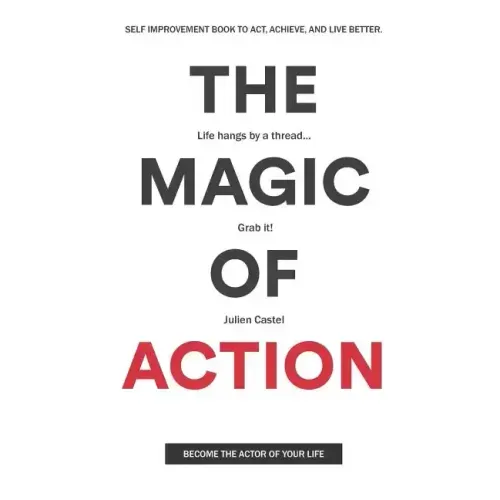 The Magic of Action: The self-improvement book to act, achieve, and live better