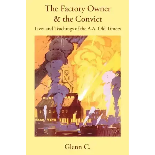 The Factory Owner & the Convict: Lives and Teachings of the A.A. Old Timers