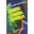 Growing Cannabis Handbook: How To Grow Your Own Cannabis: From Seed To Smoke