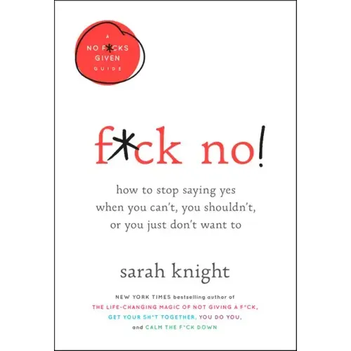 F*ck No!: How to Stop Saying Yes When You Can't, You Shouldn't, or You Just Don't Want to
