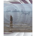 Love Letters to Myself: A 22 Day Journey to Reclaim Your Life and Love Through Journaling