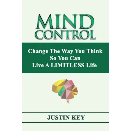Mind Control: Change The Way You Think So You Can Live A LIMITLESS Life