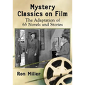 Mystery Classics on Film: The Adaptation of 65 Novels and Stories