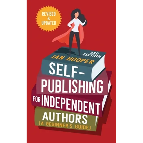 Self-Publishing for Independent Authors: (A Beginner's Guide)