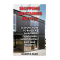 Shipping Container Homes: Lessons How to Build a Shipping Container Home Quickly and Save Money
