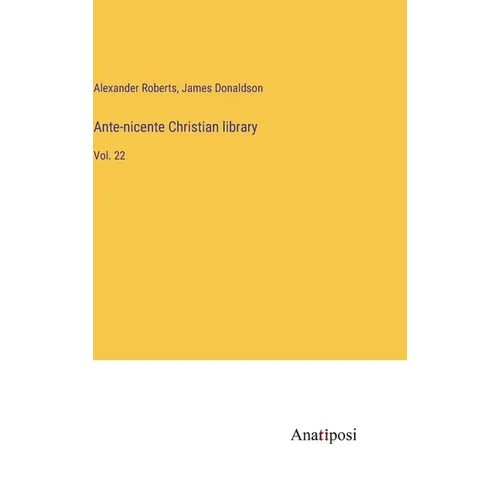 Ante-nicente Christian library: Vol. 22
