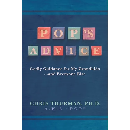 Pop's Advice: Godly Guidance for My Grandkids . . . and Everyone Else