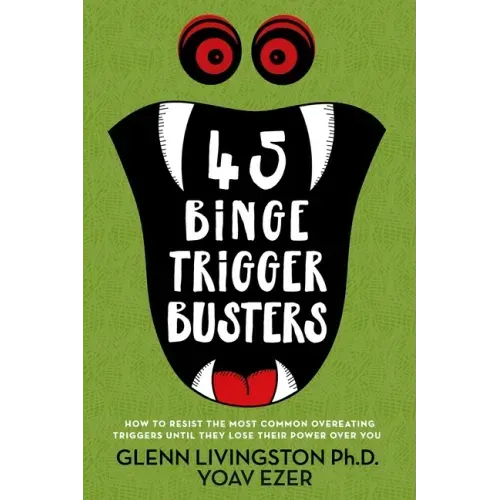 45 Binge Trigger Busters: How to Resist the Most Common Overeating Triggers Until They Lose Their Power Over You