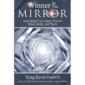 The Winner in the Mirror: Activating Your Superpowers: Mind, Body, and Spirit.
