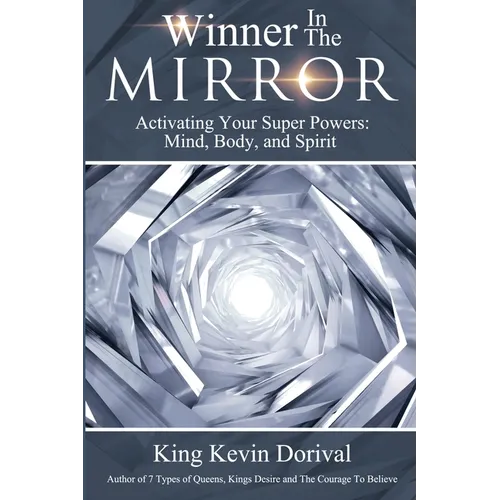 The Winner in the Mirror: Activating Your Superpowers: Mind, Body, and Spirit.