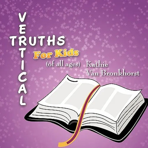 Vertical Truths for Kids: (of all ages)