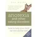 Anorexia and other Eating Disorders: How to help your child eat well and be well: Practical skills for family-based treatment, compassionate communica