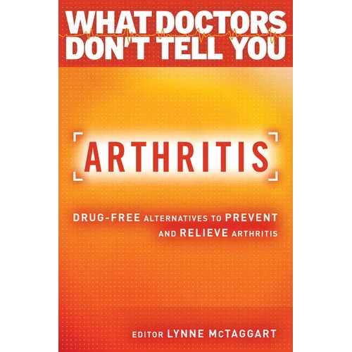Arthritis: Drug-Free Alternatives to Prevent and Reverse Arthritis