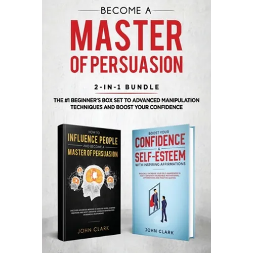 Become A Master of Persuasion 2-in-1 Bundle: How to Influence People + 5 Hours of Positive Affirmations - The #1 Beginner's Box Set to Advanced Manipu