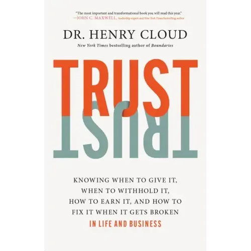 Trust: Knowing When to Give It, When to Withhold It, How to Earn It, and How to Fix It When It Gets Broken