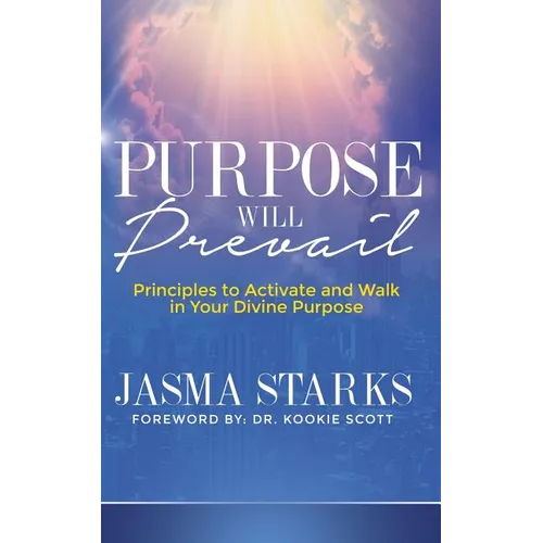 Purpose Will Prevail: Principles to Activate and Walk in Your Divine Purpose