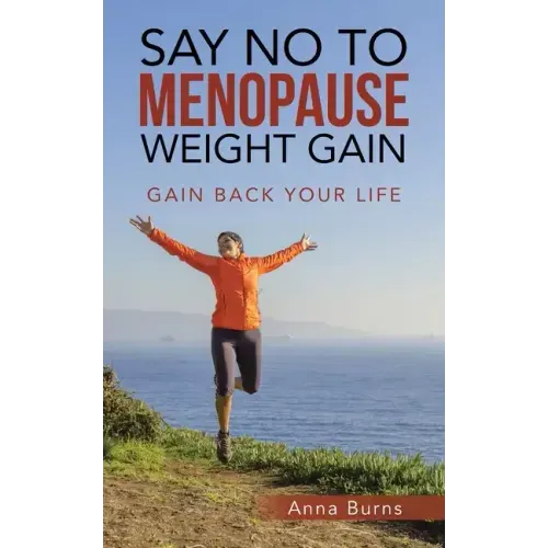 Say No to Menopause Weight Gain: Gain Back Your Life