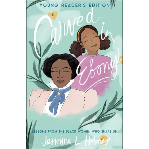Carved in Ebony: Lessons from the Black Women Who Shape Us