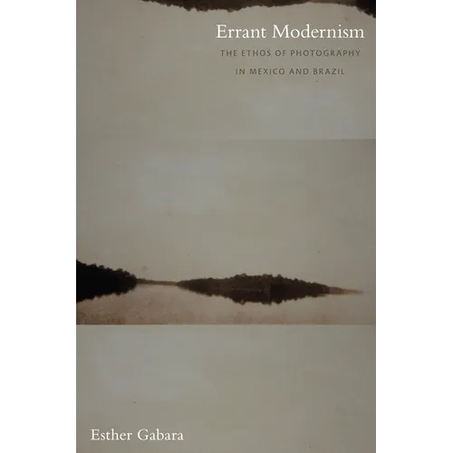 Errant Modernism: The Ethos of Photography in Mexico and Brazil
