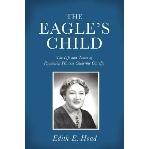 The Eagle's Child: The Life and Times of Romanian Princess Catherine Caradja