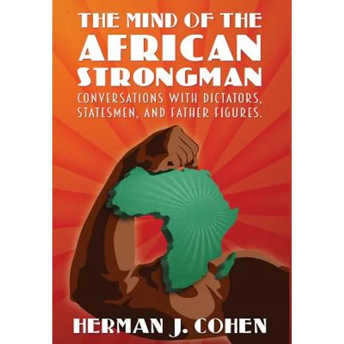 The Mind of the African Strongman: Conversations with Dictators, Statesmen, and Father Figures