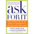 Ask for It: How Women Can Use the Power of Negotiation to Get What They Really Want