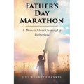 Fathers Day Marathon: A Memoir About Growing Up Fatherless