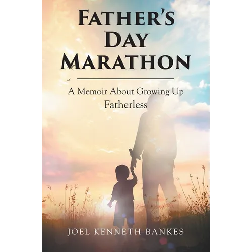Fathers Day Marathon: A Memoir About Growing Up Fatherless