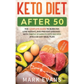 Keto Diet After 50: Keto for Seniors - The Complete Guide to Burn Fat, Lose Weight, and Prevent Diseases - With Simple 30 Minute Recipes a
