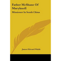 Father McShane Of Maryknoll: Missioner In South China