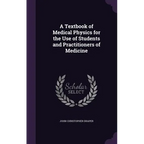 A Textbook of Medical Physics for the Use of Students and Practitioners of Medicine - Hardcover
