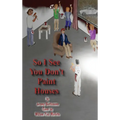 So I See You Don't Paint Houses