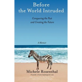 Before the World Intruded: Conquering the Past and Creating the Future, A Memoir