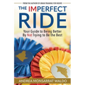 The Imperfect Ride: Your Guide to Being Better by Not Trying to Be the Best