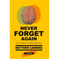 Never Forget Again: Master Your Imagination and Develop a Legendary Memory