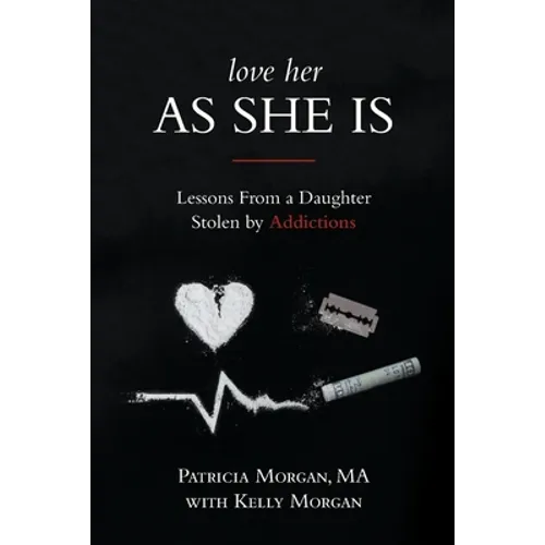 Love Her As She Is: Lessons from a Daughter Stolen by Addictions