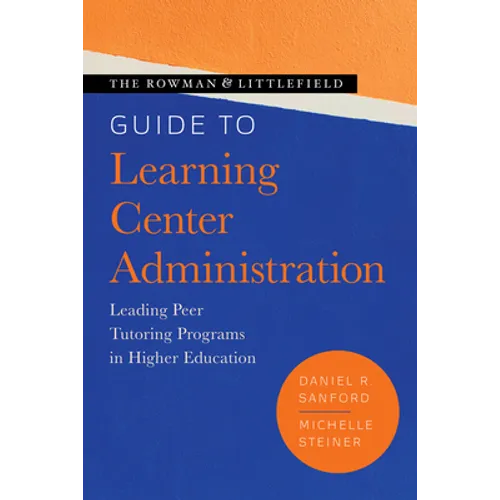 The Rowman & Littlefield Guide to Learning Center Administration: Leading Peer Tutoring Programs in Higher Education