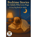 Bedtime Stories for Adults Who Love Pugs: A Cozy Pug Book for Adults