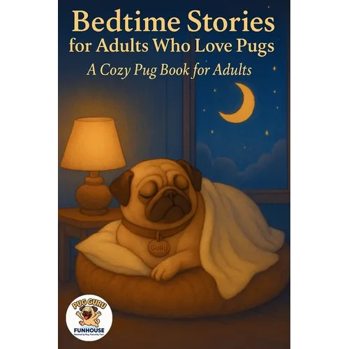 Bedtime Stories for Adults Who Love Pugs: A Cozy Pug Book for Adults
