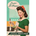 Smile! Be Happy!: Life Lessons from an Uncommon Housewife