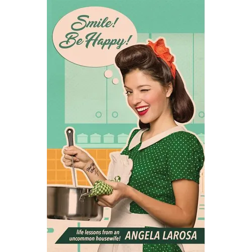 Smile! Be Happy!: Life Lessons from an Uncommon Housewife