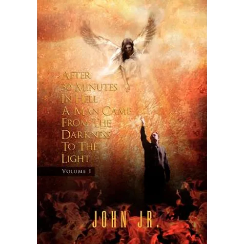 After 30 Minutes in Hell a Man Came from the Darkness to the Light: Volume 1