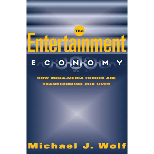 The Entertainment Economy: How Mega-Media Forces Are Transforming Our Lives