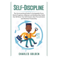 Self-Discipline: The Unconventional Guide to Unstoppable Focus, Mental Toughness, Willpower and Building Daily Habits that Will Boost Your Self-Esteem