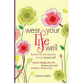 Wear Your Life Well: Lessons on the Journey to your Truest Self: How to design your life, fashion your style and live a life you love.