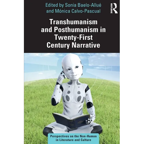 Transhumanism and Posthumanism in Twenty-First Century Narrative