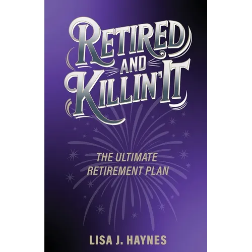 Retired and Killin' It: The Ultimate Retirement Plan