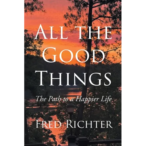 All the Good Things: The Path to a Happier Life