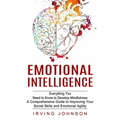 Emotional Intelligence: Everything You Need to Know to Develop Mindfulness (A Comprehensive Guide to Improving Your Social Skills and Emotional Agilit